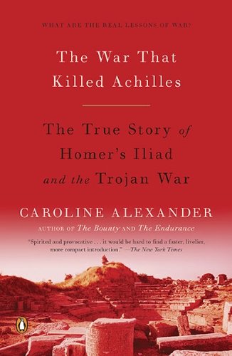Cover for Caroline Alexander · The War That Killed Achilles: the True Story of Homer's Iliad and the Trojan War (Paperback Bog) [Reprint edition] (2010)
