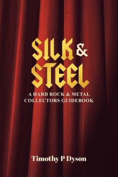 Cover for Timothy P Dyson · Silk &amp; Steel A Hard Rock &amp; Metal Collectors Guidebook (Paperback Book) (2020)