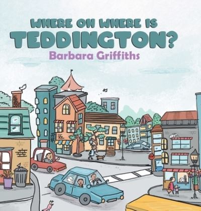 Cover for Barbara Griffiths · Where Oh Where Is Teddington? (Hardcover Book) (2020)