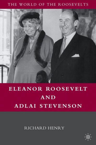 Eleanor Roosevelt and Adlai Stevenson - The World of the Roosevelts - Richard Henry - Bøker - Palgrave Macmillan - 9780230618268 - 18. oktober 2010