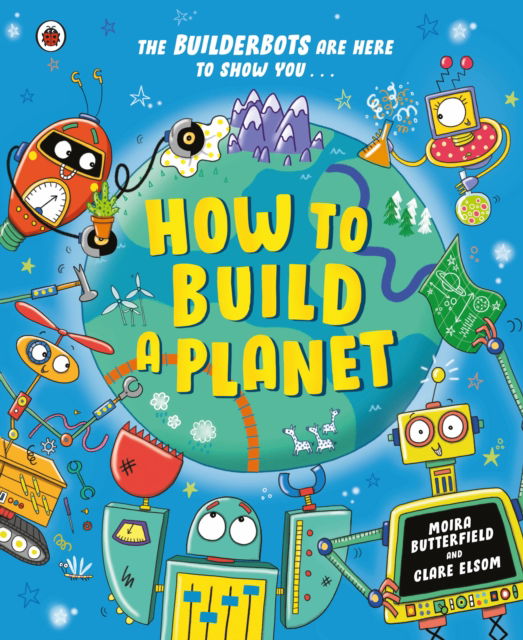Cover for Ms Moira Butterfield · How to Build a Planet - The Builderbots (Paperback Book) (2025)