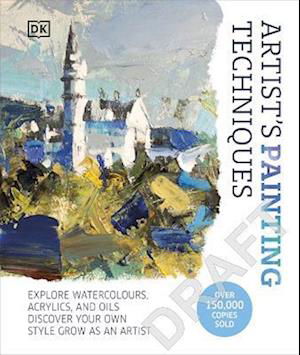 Cover for Dk · Artist's Painting Techniques: Explore Watercolours, Acrylics, and Oils. Discover Your Own Style. Grow as an Artist (Innbunden bok) (2023)