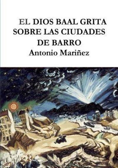 Cover for Antonio Mariñez Dominguez · El Dios Baal Grita Sobre Las Ciudades De Barro (Paperback Book) (2018)