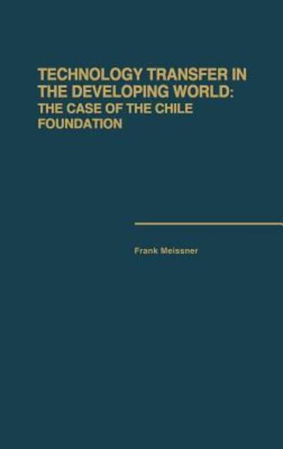 Cover for Frank Meissner · Technology Transfer in the Developing World: The Case of the Chile Foundation (Hardcover Book) (1988)