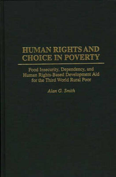 Cover for Alan G. Smith · Human Rights and Choice in Poverty: Food Insecurity, Dependency, and Human Rights-Based Development Aid for the Third World Rural Poor (Hardcover Book) (1997)