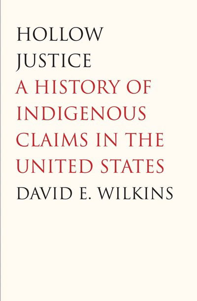 Hollow Justice: A History of Indigenous Claims in the United States - The Henry Roe Cloud Series on American Indians and Modernity - David E. Wilkins - Books - Yale University Press - 9780300119268 - October 29, 2013