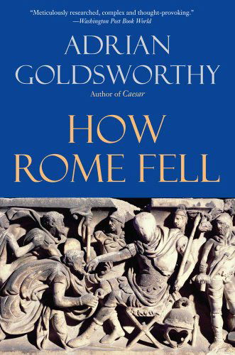 How Rome Fell: Death of a Superpower - Adrian Goldsworthy - Livres - Yale University Press - 9780300164268 - 28 septembre 2010