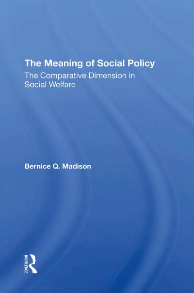 The Meaning Of Social Policy: The Comparative Dimension In Social Welfare - Bernice Q. Madison - Bücher - Taylor & Francis Ltd - 9780367309268 - 31. Oktober 2024