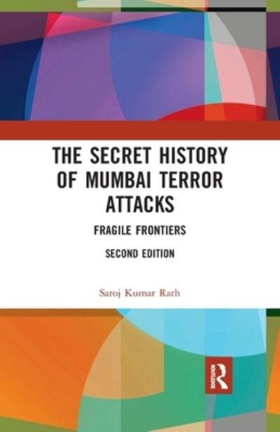 Cover for Saroj Kumar Rath · The Secret History of Mumbai Terror Attacks: Fragile Frontiers (Paperback Book) (2020)