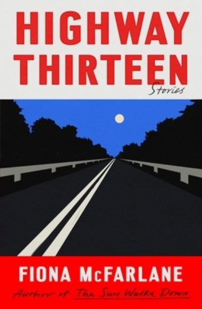 Cover for Fiona McFarlane · Highway Thirteen: Stories (Hardcover Book) (2024)