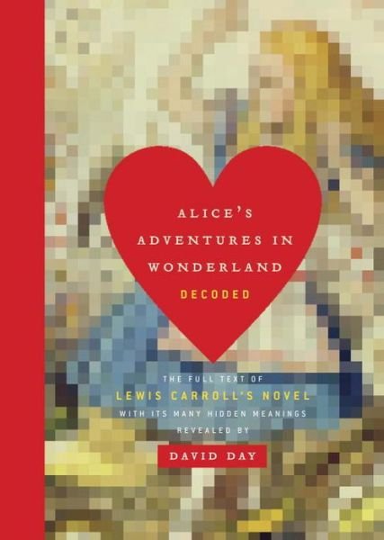 Cover for David Day · Alice's Adventures in Wonderland Decoded: the Full Text of Lewis Carroll's Novel with Its Many Hidden Meanings Revealed (Hardcover Book) (2015)