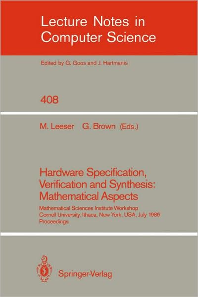 Hardware Specification, Verification and Synthesis: Mathematical Aspects: Mathematical Sciences Institute Workshop. Cornell University Ithaca, New York, USA. July 5-7, 1989. Proceedings - Lecture Notes in Computer Science - Cornell University - Boeken - Springer-Verlag New York Inc. - 9780387972268 - 14 februari 1990