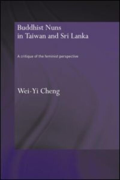 Buddhist Nuns in Taiwan and Sri Lanka: A Critique of the Feminist Perspective - Routledge Critical Studies in Buddhism - Cheng, Wei-Yi (Hsuan Chuang University, Taiwan) - Bücher - Taylor & Francis Ltd - 9780415596268 - 10. Februar 2011