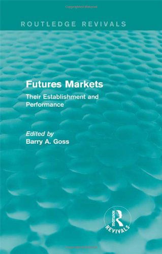 Cover for Goss, Barry (Monash University, Australia) · Futures Markets (Routledge Revivals): Their Establishment and Performance - Routledge Revivals (Hardcover Book) (2013)