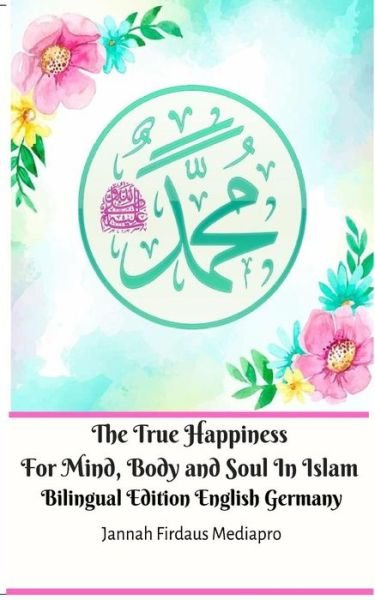 The True Happiness For Mind, Body and Soul In Islam Bilingual Edition English Germany - Jannah Firdaus Mediapro - Böcker - Blurb - 9780464051268 - 26 april 2024