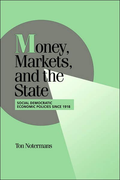 Cover for Notermans, Ton (Universitetet i Tromsø, Norway) · Money, Markets, and the State: Social Democratic Economic Policies since 1918 - Cambridge Studies in Comparative Politics (Paperback Book) (2007)