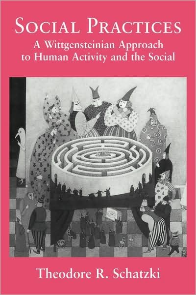 Cover for Schatzki, Theodore R. (University of Kentucky) · Social Practices: A Wittgensteinian Approach to Human Activity and the Social (Paperback Book) (2008)