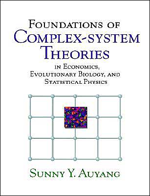 Cover for Sunny Y. Auyang · Foundations of Complex-system Theories: In Economics, Evolutionary Biology, and Statistical Physics (Paperback Book) (1999)