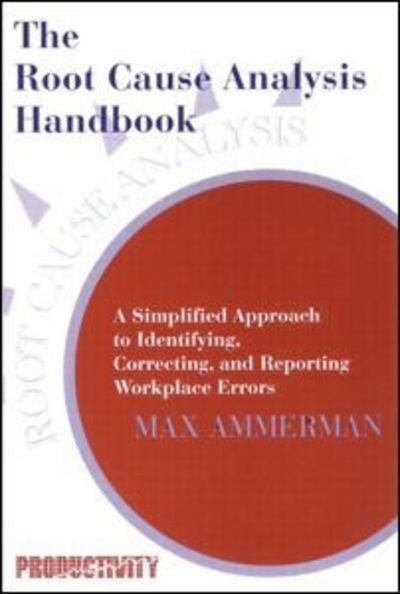 The Root Cause Analysis Handbook: A Simplified Approach to Identifying, Correcting, and Reporting Workplace Errors - Max Ammerman - Bücher - Productivity Press - 9780527763268 - 10. Februar 1998