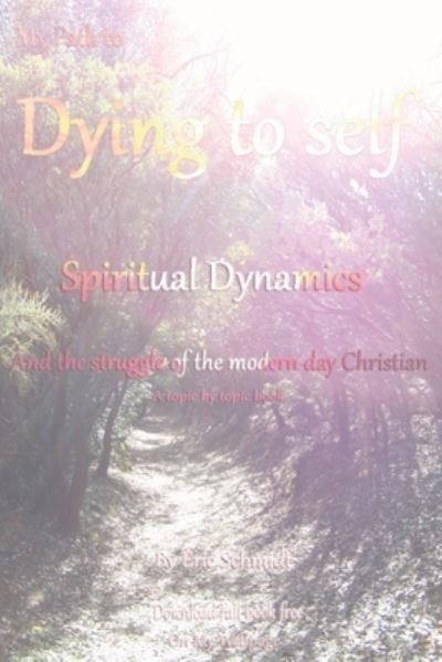 Cover for Eric Schmidt · My Path to Dying to Self, Spiritual Dynamics, and the Struggle of the Modern-Day Christian (Book) (2023)