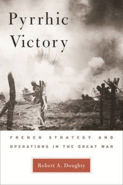 Pyrrhic Victory: French Strategy and Operations in the Great War - Robert A. Doughty - Książki - Harvard University Press - 9780674027268 - 31 marca 2008