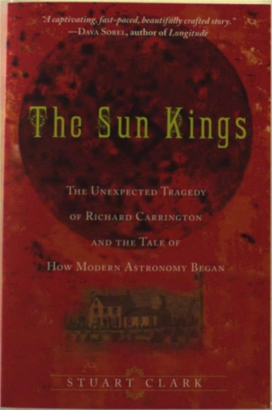 Cover for Stuart Clark · The Sun Kings: The Unexpected Tragedy of Richard Carrington and the Tale of How Modern Astronomy Began (Pocketbok) (2009)