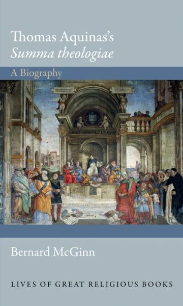 Cover for Bernard McGinn · Thomas Aquinas's Summa theologiae: A Biography - Lives of Great Religious Books (Hardcover Book) (2014)