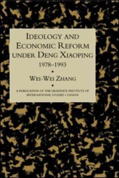 Idealogy and Economic Reform Under Deng Xiaoping 1978-1993 - Wei-Wei Zhang - Bøger - Kegan Paul - 9780710305268 - 4. januar 1996