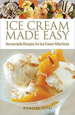 Cover for Annette Yates · Ice Cream Made Easy: Homemade Recipes for Ice Cream Machines (Paperback Book) (2009)