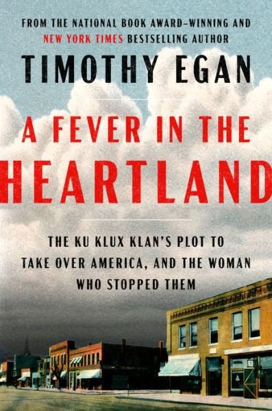 Timothy Egan · A Fever In The Heartland: The Ku Klux Klan's Plot to Take Over America, and the Woman Who Stopped Them (Hardcover bog) (2023)
