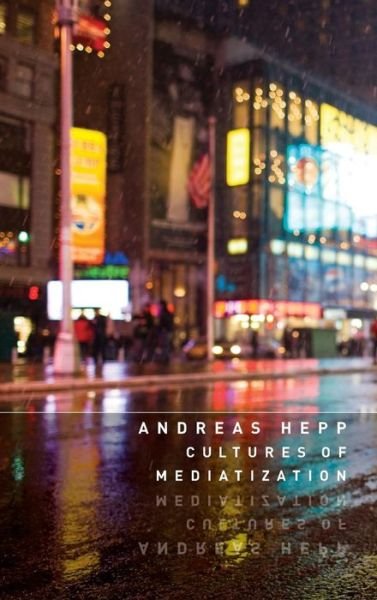 Cover for Hepp, Andreas (Bremen University) · Cultures of Mediatization (Innbunden bok) (2012)