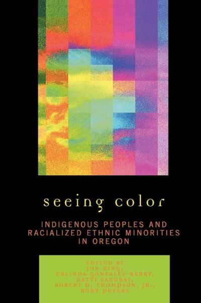 Cover for Jun Xing · Seeing Color: Indigenous Peoples and Racialized Ethnic Minorities in Oregon (Paperback Book) (2007)