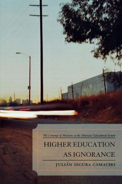 Cover for Julian Segura Camacho · Higher Education as Ignorance: The Contempt of Mexicans in the American Educational System (Paperback Book) (2008)