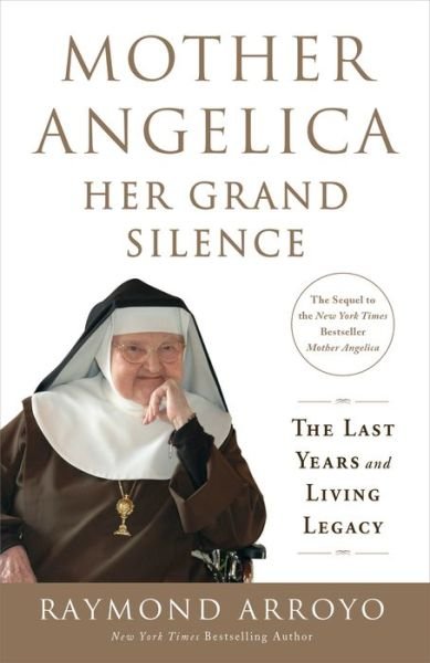 Mother Angelica: Her Grand Silence: The Last Years and Living Legacy - Raymond Arroyo - Books - Random House USA Inc - 9780770437268 - October 30, 2018