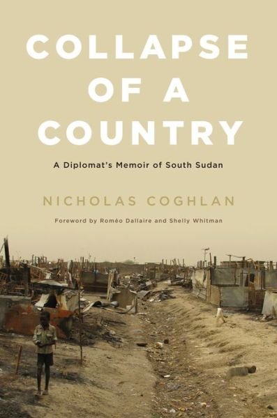 Cover for Nicholas Coghlan · Collapse of a Country: A Diplomat's Memoir of South Sudan (Hardcover Book) (2017)