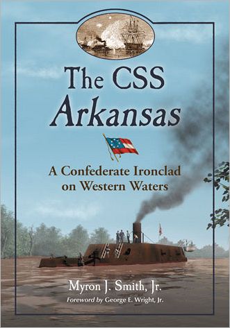Cover for Smith, Myron J., Jr. · The CSS Arkansas: A Confederate Ironclad on Western Waters (Paperback Book) (2011)
