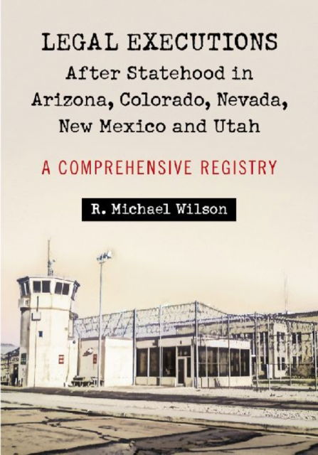 Cover for R. Michael Wilson · Legal Executions After Statehood in Arizona, Colorado, Nevada, New Mexico and Utah: A Comprehensive Registry (Paperback Book) (2011)