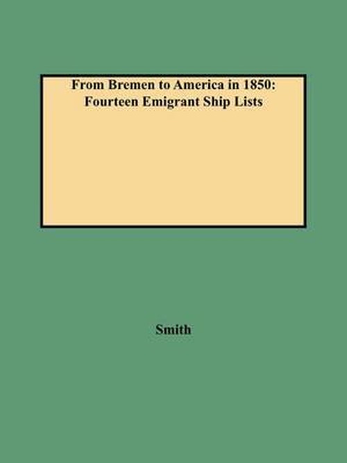 Cover for Smith · From Bremen to America in 1850: Fourteen Emigrant Ship Lists (German American Genealogical Research Monograph Number 22) (Paperback Book) (2009)