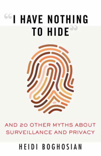 Cover for Heidi Boghosian · I Have Nothing to Hide: And 20 Other Myths About Surveillance and Privacy (Paperback Bog) (2021)