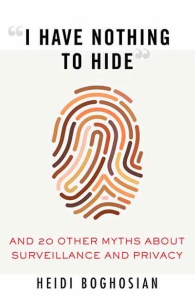 I Have Nothing to Hide: And 20 Other Myths About Surveillance and Privacy - Heidi Boghosian - Books - Beacon Press - 9780807061268 - July 13, 2021