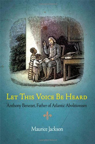 Cover for Maurice Jackson · Let This Voice Be Heard: Anthony Benezet, Father of Atlantic Abolitionism (Paperback Book) (2010)