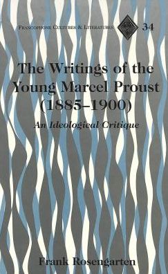 Cover for Frank Rosengarten · The Writings of the Young Marcel Proust (1885-1900): An Ideological Critique - Francophone Cultures &amp; Literatures (Hardcover Book) (2001)
