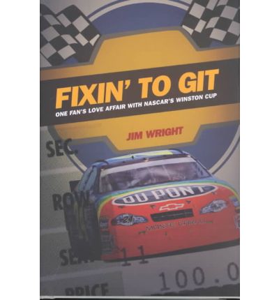 Cover for Jim Wright · Fixin to Git: One Fan's Love Affair with NASCAR's Winston Cup (Hardcover Book) (2002)