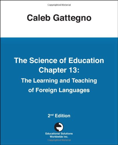 The Science of Education Chapter 13: The Learning and Teaching of Foreign Languages - Caleb Gattegno - Books - Educational Solutions Inc. - 9780878252268 - August 5, 2010