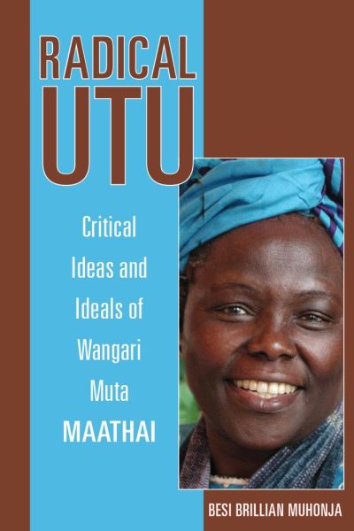 Cover for Besi Brillian Muhonja · Radical Utu: Critical Ideas and Ideals of Wangari Muta Maathai - Research in International Studies, Africa Series (Paperback Book) (2020)