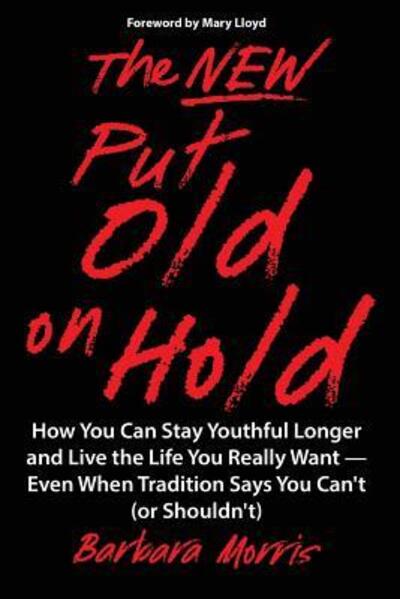 Cover for Barbara Morris · The New Put Old on Hold : How You Can Stay Youthful Longer and Live the Life You Really Want -- Even When Tradition Says You Can't (Paperback Book) (2017)