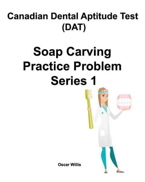 Cover for Oscar Willis · Canadian Dental Aptitude Test (DAT) Soap Carving Practice Problem Series 1 (Paperback Book) (2019)
