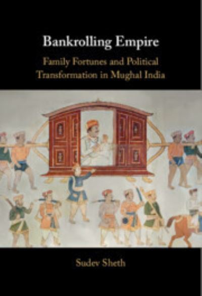 Bankrolling Empire: Family Fortunes and Political Transformation in Mughal India - Sheth, Sudev (University of Pennsylvania) - Kirjat - Cambridge University Press - 9781009330268 - torstai 30. marraskuuta 2023