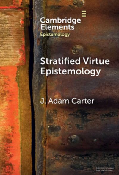 Cover for Carter, J. Adam (University of Glasgow) · Stratified Virtue Epistemology: A Defence - Elements in Epistemology (Hardcover Book) (2024)