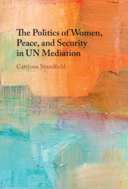 Cover for Standfield, Catriona (Worcester State University) · The Politics of Women, Peace, and Security in UN Mediation (Hardcover Book) (2025)